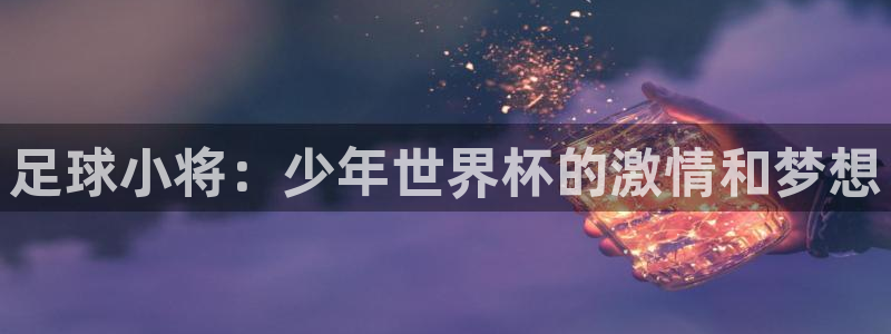 世界杯转播表：足球小将：少年世界杯的激情和梦想